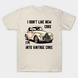 I don’t like new cars I’m into vintage cars T-Shirt